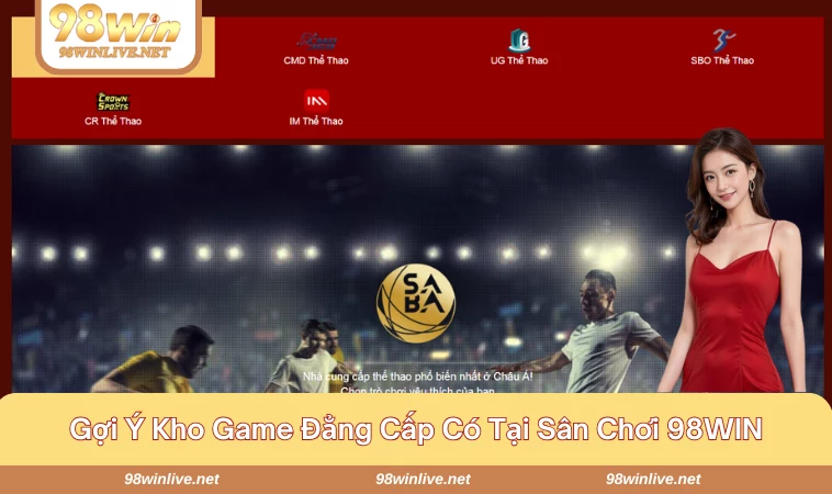 98WIN 432 Gợi ý hệ sinh thái game nổi bật đang có tại nhà cái 98WIN