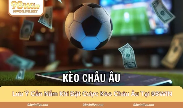 Kèo Châu Âu - Lưu Ý Khi Vào Tiền Kèo Tại 98WIN Hiệu Quả 406 Tân binh cần nắm được 4 lưu ý để tham gia kèo châu Âu hiệu quả hơn