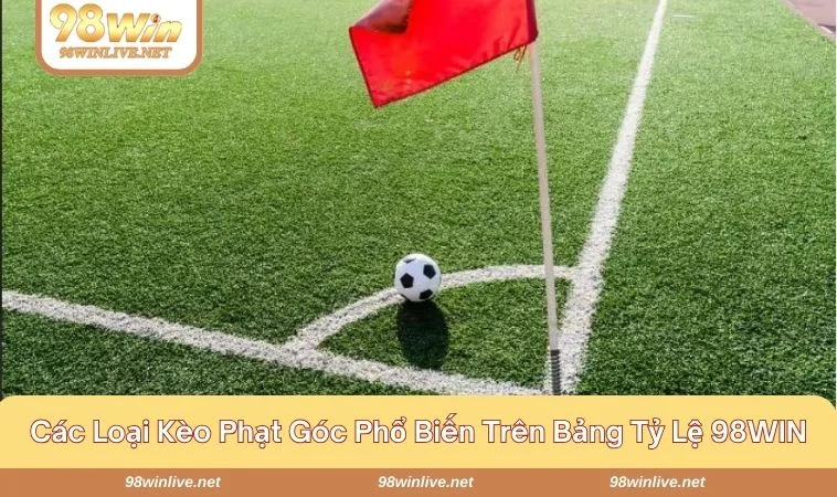 Kèo Phạt Góc Là Gì? Cách Tính Tiền Chuẩn Xác Tại 98WIN 412 Khám phá 3 loại kèo phạt góc được ưa chuộng nhất tại 98WIN